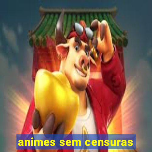 animes sem censuras